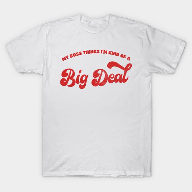 My Boss Thinks I'm Kind Of A Big Deal T-Shirt by DankFutura